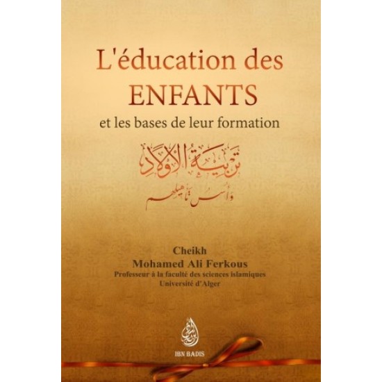 L'éducation des Enfants et la base de leur formation - Shaykh Ferkous - Ibn Badis FRENCH ONLY